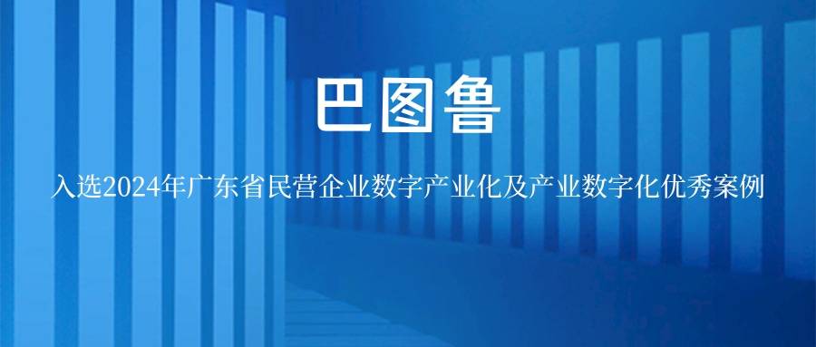 巴圖魯入選2024年廣東省民營企業(yè)數(shù)字產(chǎn)業(yè)化及產(chǎn)業(yè)數(shù)字化優(yōu)秀案例